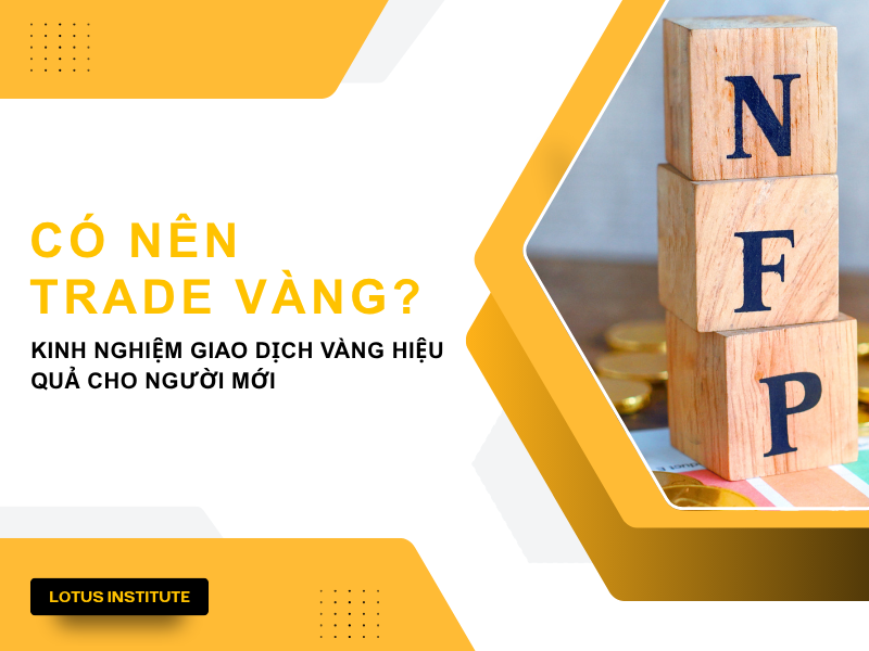 Có nên trade vàng? Kinh nghiệm giao dịch vàng sinh lời cho người mới